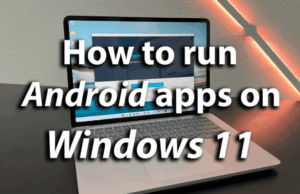 How to Run Android Apps Natively on Windows 11 Using WSA